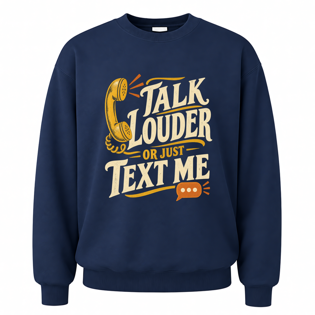 Navy vintage sweatshirt with Talk Louder Or Just Text Me printed front design