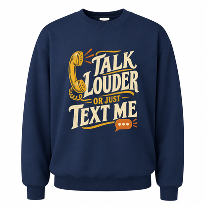 Navy vintage sweatshirt with Talk Louder Or Just Text Me printed front design