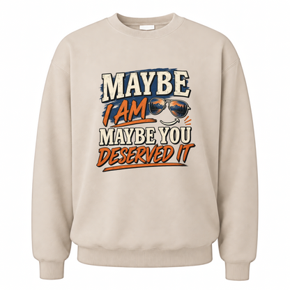 Sand vintage sweatshirt with Maybe I Am. Maybe You Deserved It printed front design