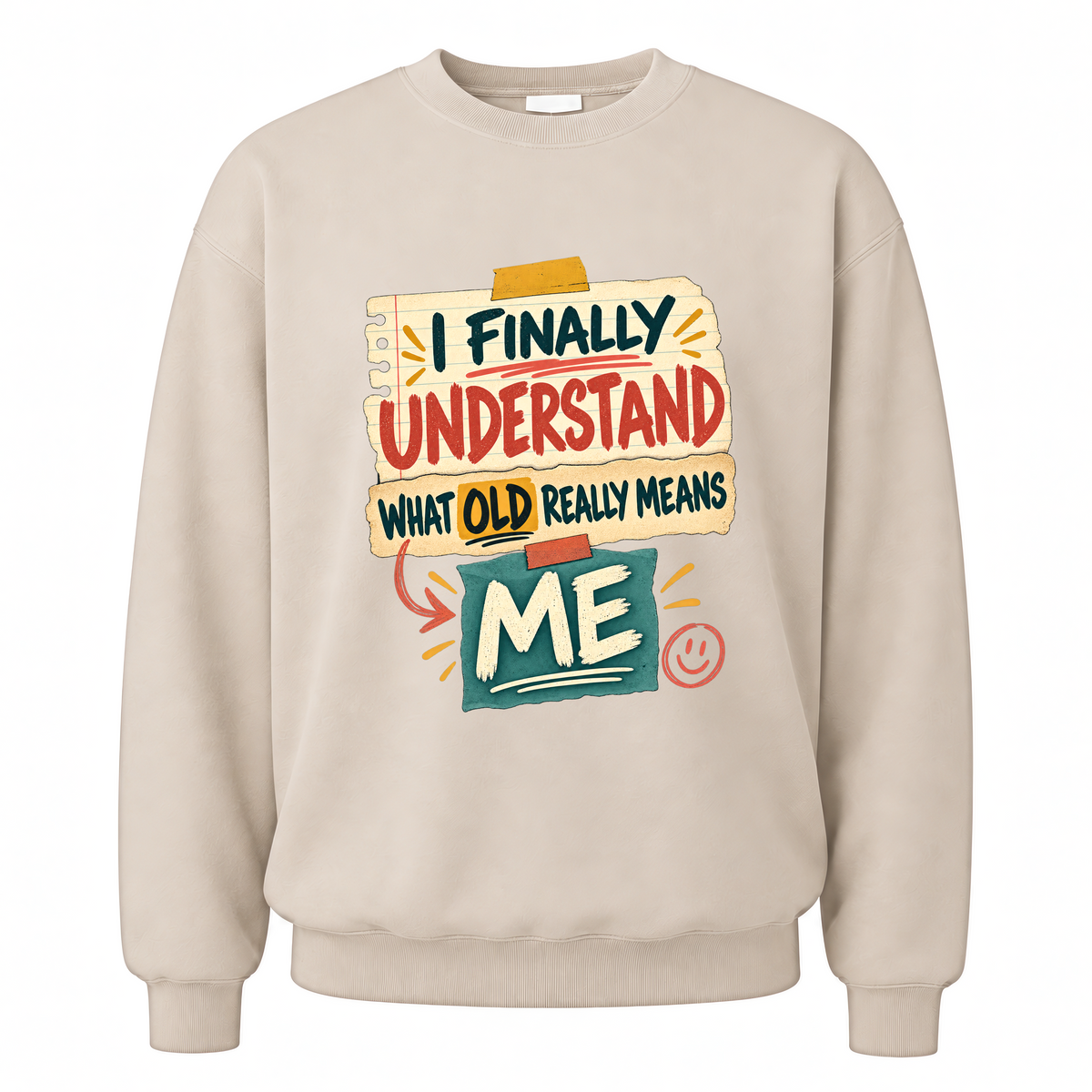 Sand vintage sweatshirt with I Finally Understand What Old Really Means Me printed front design