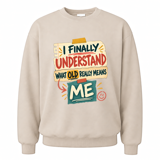 Sand vintage sweatshirt with I Finally Understand What Old Really Means Me printed front design