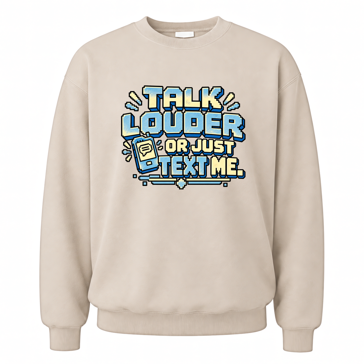 Sand vintage sweatshirt with Talk Louder Or Just Text Me printed front design