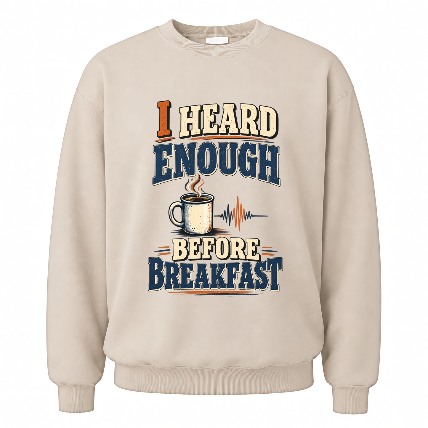 Sand vintage sweatshirt with I Heard Enough Before Breakfast printed front design
