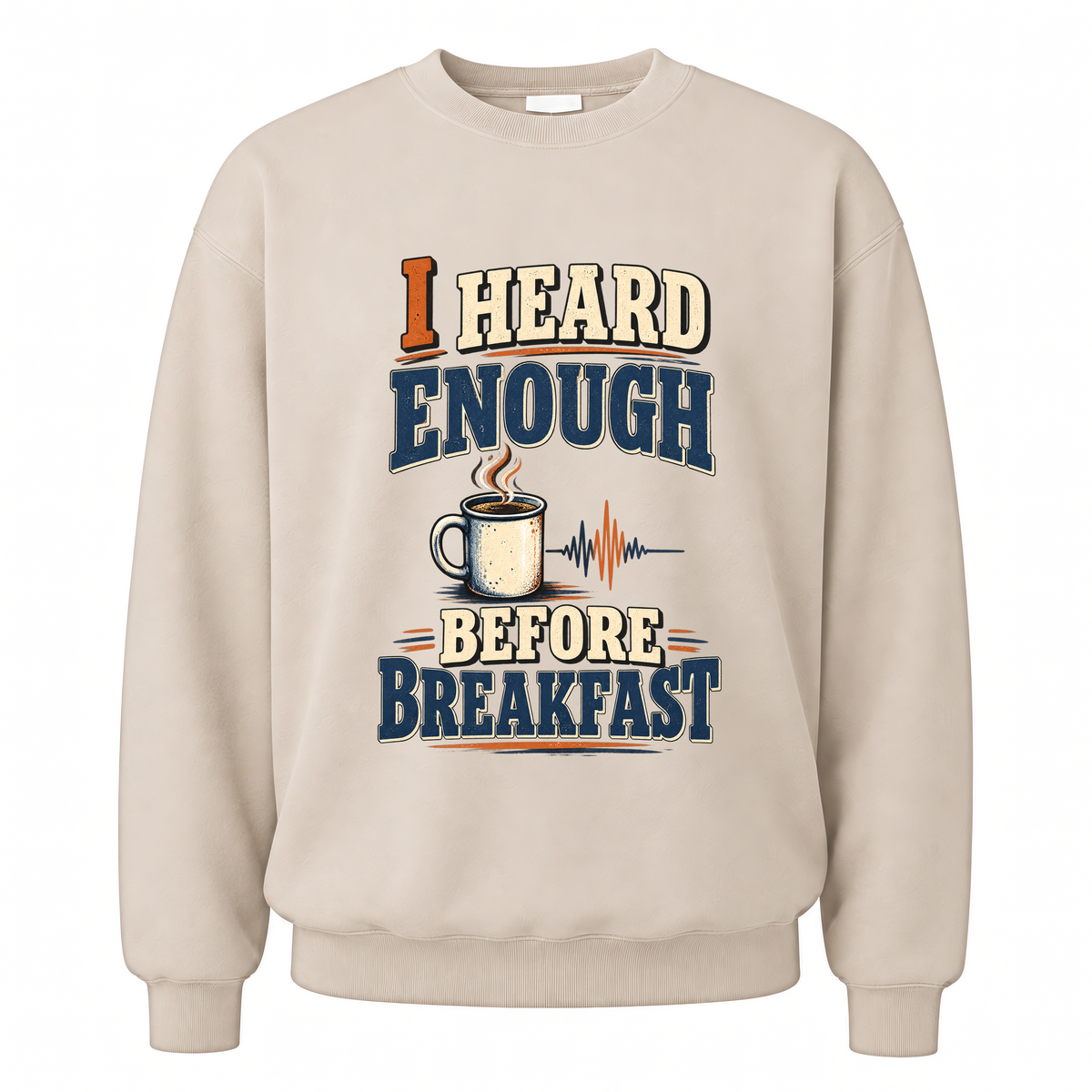 Sand vintage sweatshirt with I Heard Enough Before Breakfast printed front design