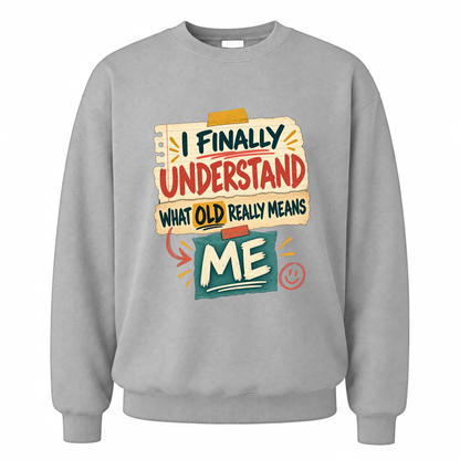 Sport Grey vintage sweatshirt with I Finally Understand What Old Really Means Me printed front design