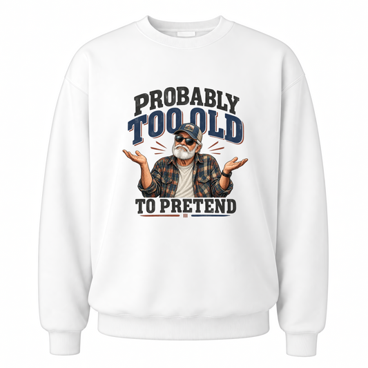 White vintage sweatshirt with Probably Too Old To Pretend printed front design