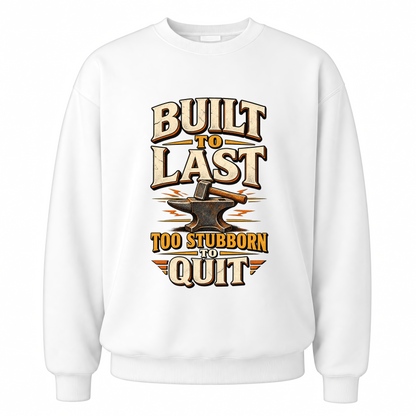 White vintage sweatshirt with Built To Last. Too Stubborn To Quit printed front design
