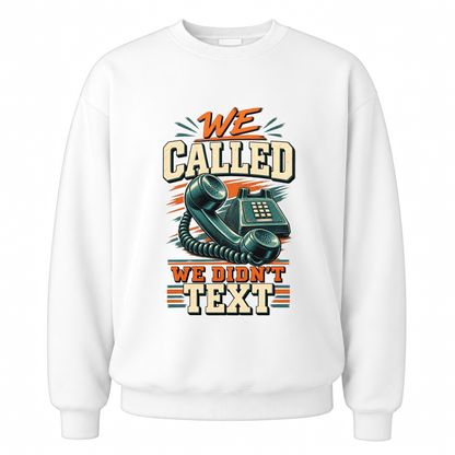 White vintage sweatshirt with We Called. We Didn't Text printed front design