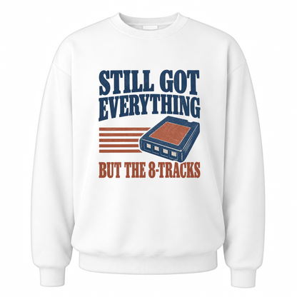 White vintage sweatshirt with Still Got Everything But The 8-Tracks printed front design