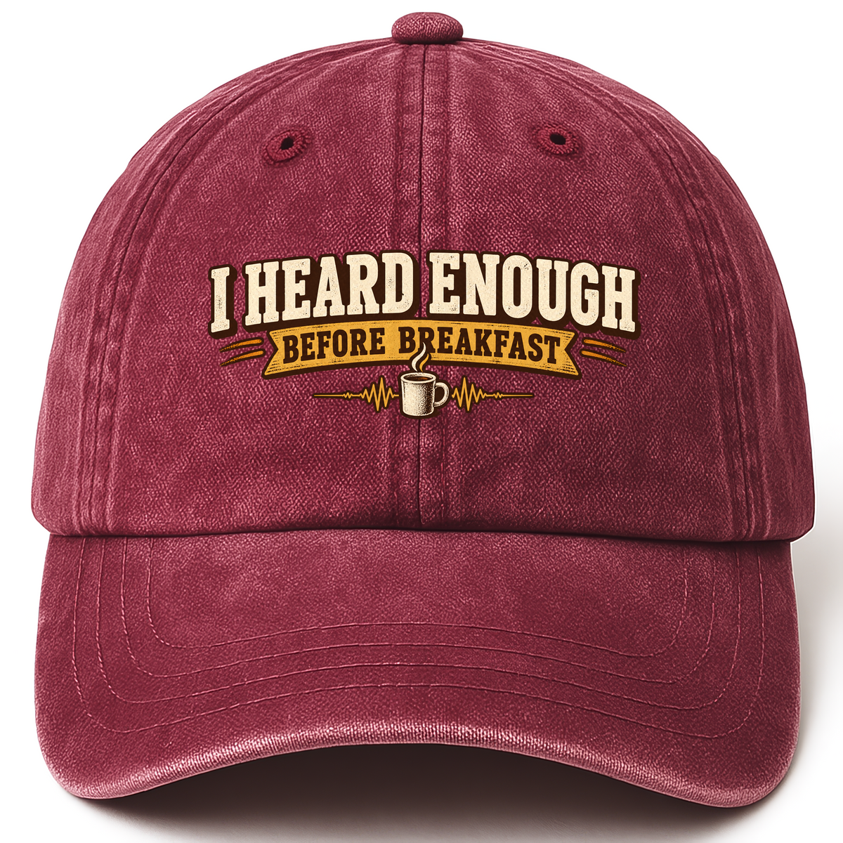 Wine Red vintage washed cap with I Heard Enough Before Breakfast printed front design