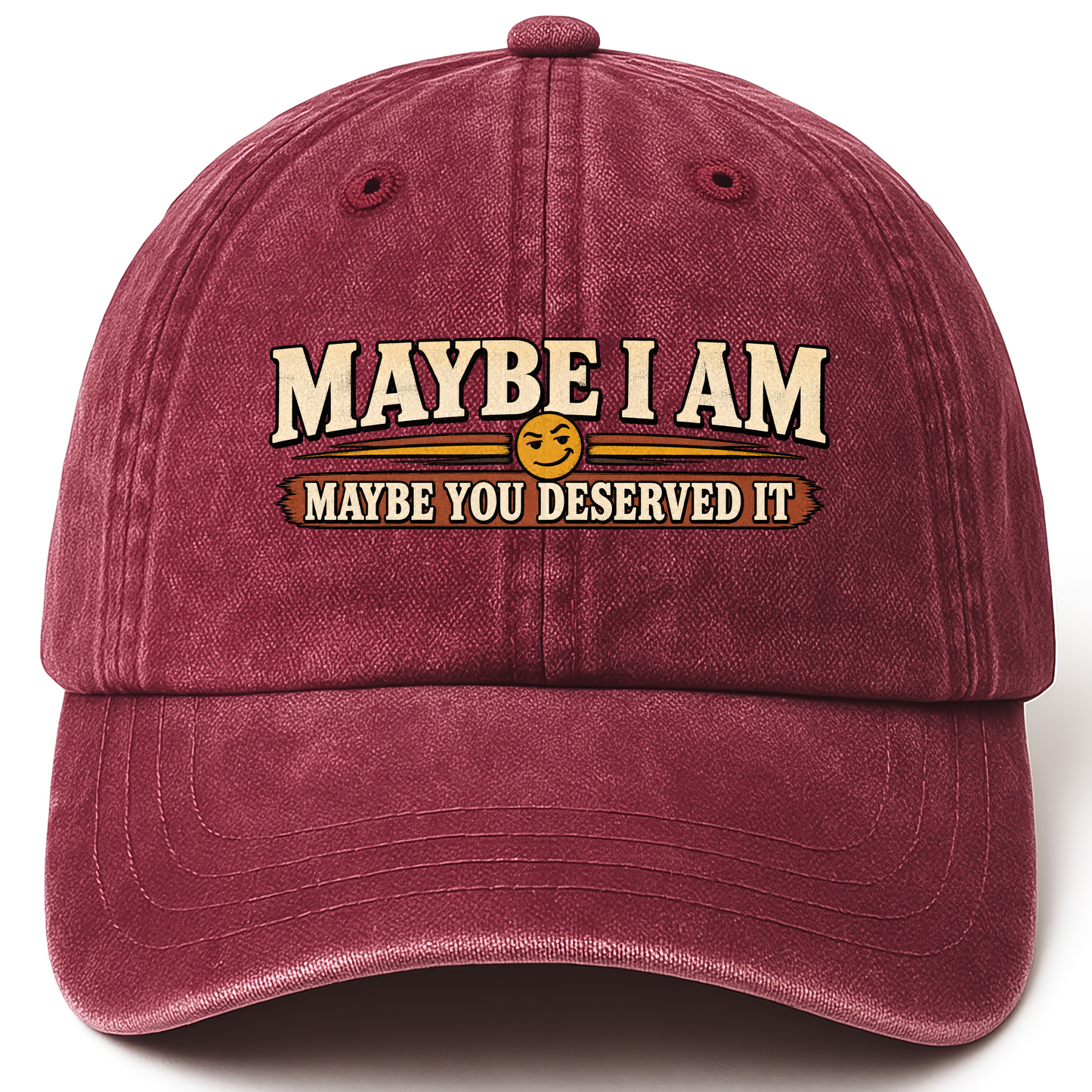Wine Red vintage washed cap with Maybe I Am. Maybe You Deserved It printed front design