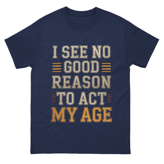 "I See No Good Reason To Act My Age" Vintage T-Shirt