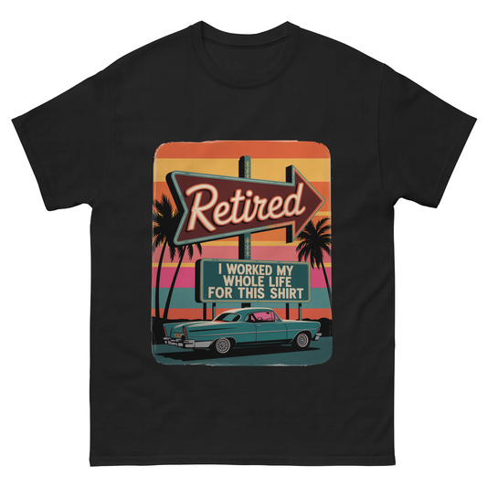 "Retired. I Worked My Whole Life for This Shirt" Vintage T-Shirt