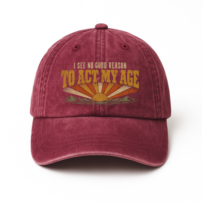 "I See No Good Reason To Act My Age" Funny Vintage Washed Cap