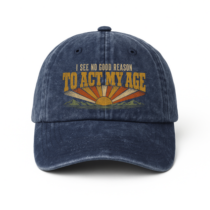 "I See No Good Reason To Act My Age" Funny Vintage Washed Cap
