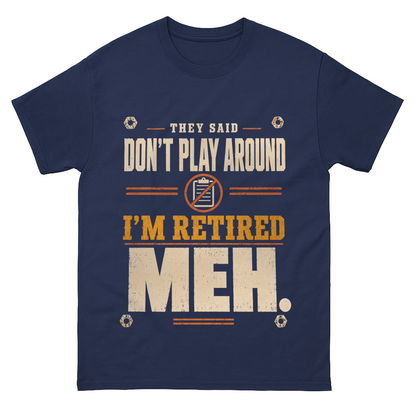 They Said Don't Play Around. I'm Retired. Meh vintage T-shirt shown in lifestyle product photo