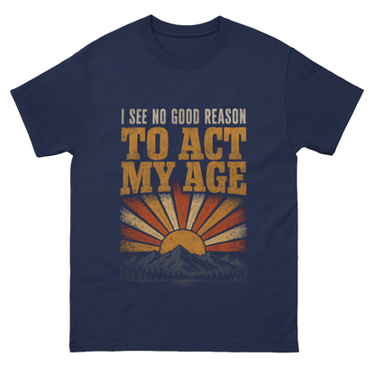 "I See No Good Reason To Act My Age" Funny Vintage T-Shirt