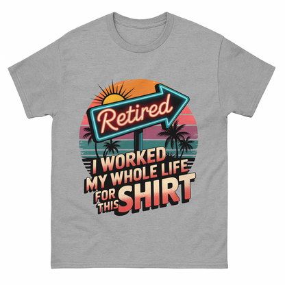 "Retired. I Worked My Whole Life for This Shirt" Vintage T-Shirt