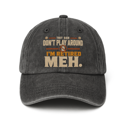 "They Said Don't Play Around. I'm Retired. Meh" Vintage Washed Cap