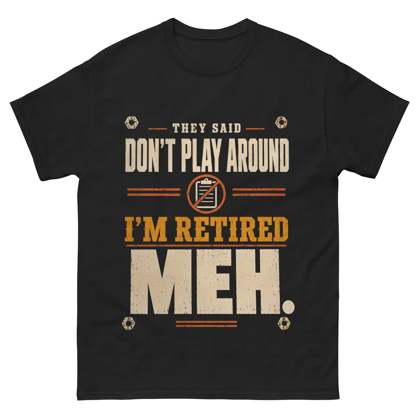 Vintage T-shirt with They Said Don't Play Around. I'm Retired. Meh printed front graphic design