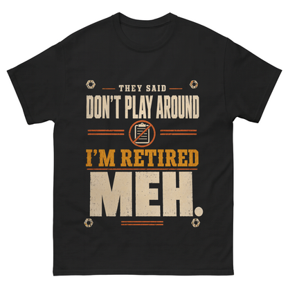 Vintage T-shirt with They Said Don't Play Around. I'm Retired. Meh printed front graphic design