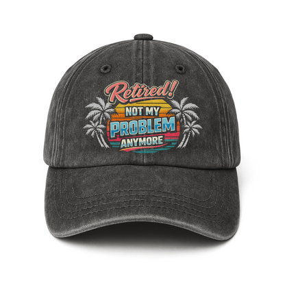 "Retired! Not My Problem Anymore" Vintage Washed Cap