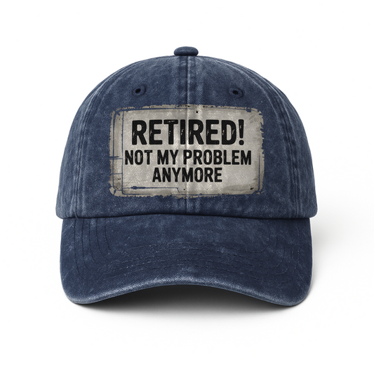 “Retired! Not My Problem Anymore” Rusted Sign Washed Cap