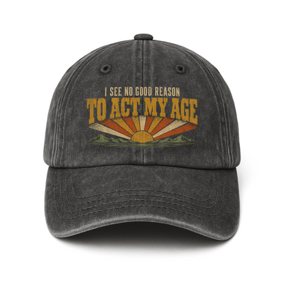 "I See No Good Reason To Act My Age" Funny Vintage Washed Cap