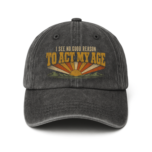 "I See No Good Reason To Act My Age" Funny Vintage Washed Cap