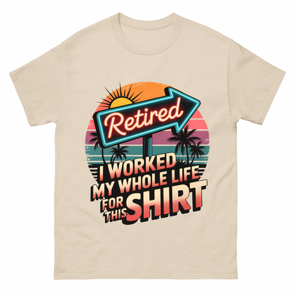 "Retired. I Worked My Whole Life for This Shirt" Vintage T-Shirt