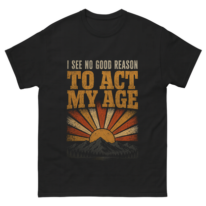 "I See No Good Reason To Act My Age" Funny Vintage T-Shirt