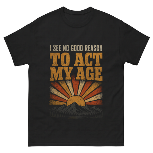 "I See No Good Reason To Act My Age" Funny Vintage T-Shirt