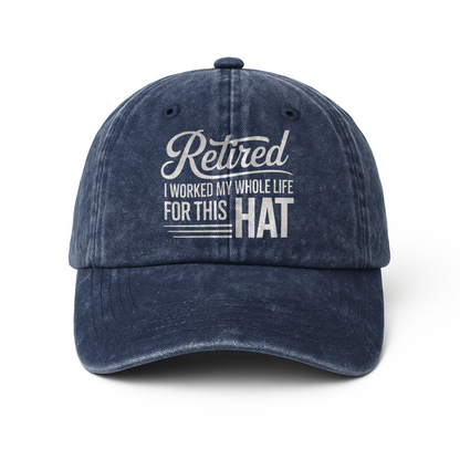 “Retired – I Worked My Whole Life for This Hat” Clean Script Classic Cap