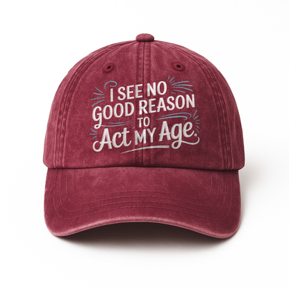 “I See No Good Reason to Act My Age” Playful Script Classic Cap