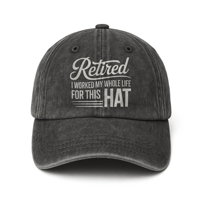 “Retired – I Worked My Whole Life for This Hat” Clean Script Classic Cap