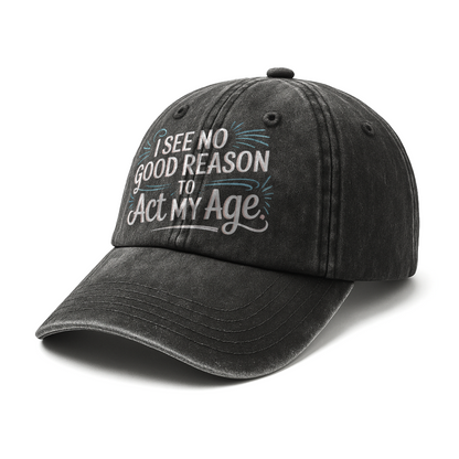 “I See No Good Reason to Act My Age” Playful Script Classic Cap