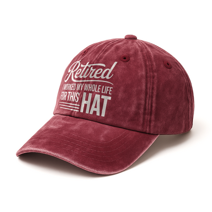 “Retired – I Worked My Whole Life for This Hat” Clean Script Classic Cap