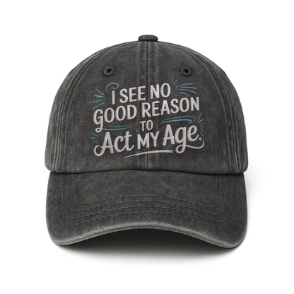 “I See No Good Reason to Act My Age” Playful Script Classic Cap