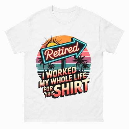 "Retired. I Worked My Whole Life for This Shirt" Vintage T-Shirt
