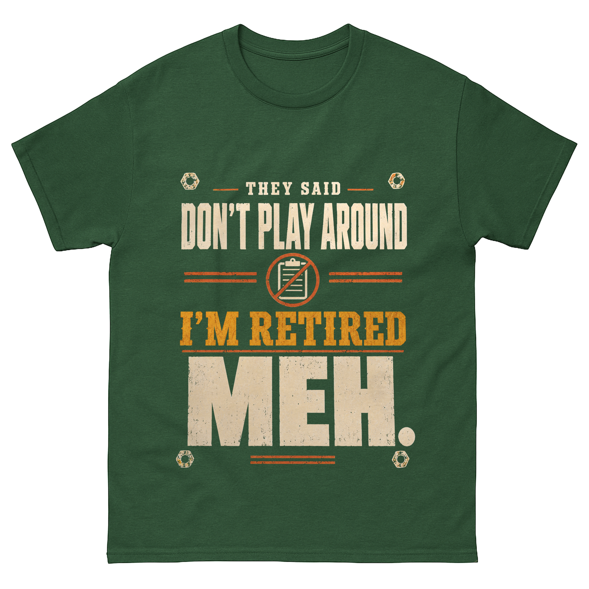 Oldmanism T-shirt featuring They Said Don't Play Around. I'm Retired. Meh graphic print on front
