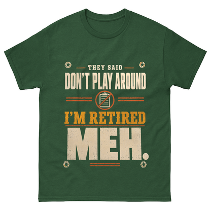 Oldmanism T-shirt featuring They Said Don't Play Around. I'm Retired. Meh graphic print on front